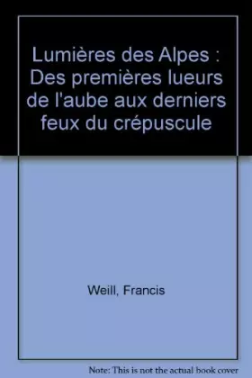 Couverture du produit · Lumières des Alpes. Des premières lueurs de l'aube aux derniers feux du crépuscule