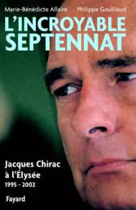 Couverture du produit · L'Incroyable septennat : Jacques Chirac à l'Elysée (1995-2002)