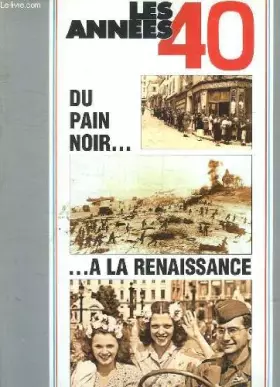 Couverture du produit · LES ANNEES 40. DU PAIN NOIR A LA RENAISSANCE. LA VIE QUOTIDIENNE DE 1940 A 1949.