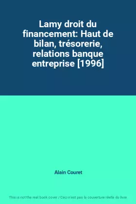 Couverture du produit · Lamy droit du financement: Haut de bilan, trésorerie, relations banque entreprise [1996]