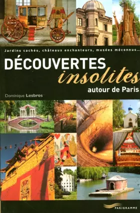 Couverture du produit · Découvertes insolites autour de Paris : Jardins cachés, châteaux enchanteurs, musées méconnus...
