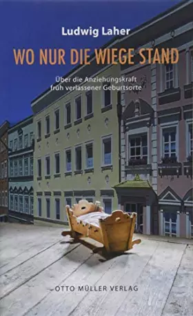 Couverture du produit · Wo nur die Wiege stand: Über die Anziehungskraft früh verlassener Geburtsorte