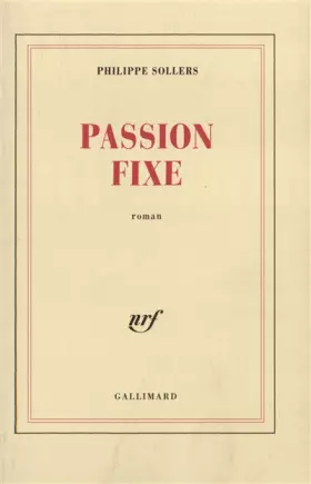 Passion fixe -  Philippe Sollers