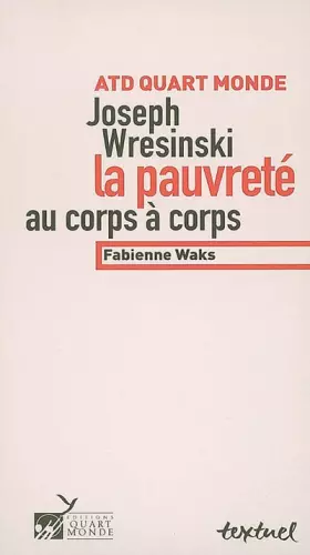 Couverture du produit · ATD Quart monde Joseph Wresinski : La pauvreté au corps à corps