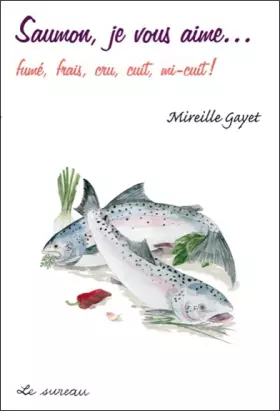 Couverture du produit · Saumon, je vous aime... fume, frais, cru, cuit, mi-cuit !