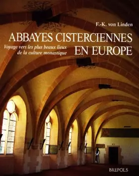 Abbayes cisterciennes en Europe, voyage vers les plus beaux lieux de la culture monastique -  F.-K. Von Linden