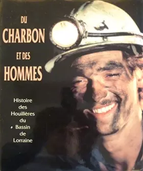 Du charbon et des hommes : Histoire des houillères du Bassin de Lorraine - Houillières de Lorraine