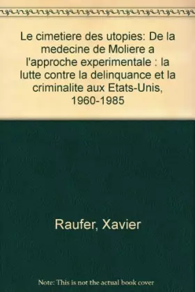 Couverture du produit · Le Cimetière des utopies : De la médecine de Molière à l'approche expérimentale, la lutte contre la délinquance et la criminali