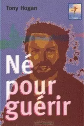 Couverture du produit · Né pour guérir : Conseils et révélations d'un extraordinaire guérisseur irlandais