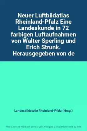 Couverture du produit · Neuer Luftbildatlas Rheinland-Pfalz Eine Landeskunde in 72 farbigen Luftaufnahmen von Walter Sperling und Erich Strunk. Herausg
