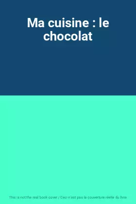 Couverture du produit · Ma cuisine : le chocolat