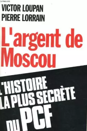Couverture du produit · L'argent de Moscou : L'histoire la plus secrète du PCF