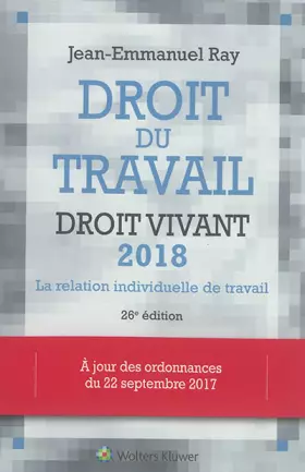 Couverture du produit · Droit du travail, droit vivant 2018. La relation individuelle de travail. A jour des ordonnances de septembre 2017