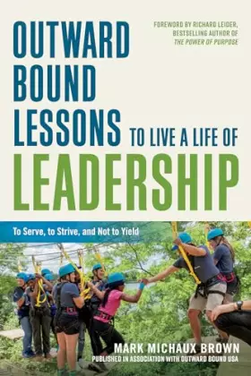 Couverture du produit · Outward Bound Lessons to Live a Life of Leadership: To Serve, to Strive, and Not to Yield