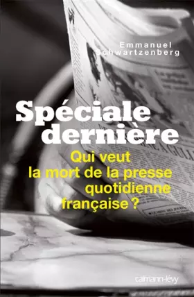 Couverture du produit · Spéciale dernière : Qui veut la mort de la presse quotidienne française ?