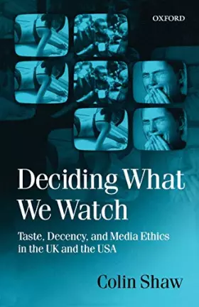 Couverture du produit · Deciding What We Watch: Taste, Decency and Media Ethics in the UK and the USA