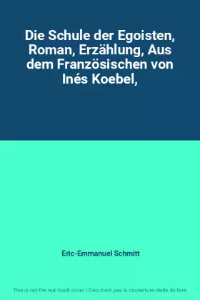 Couverture du produit · Die Schule der Egoisten, Roman, Erzählung, Aus dem Französischen von Inés Koebel,