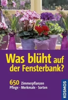 Couverture du produit · Was blüht auf der Fensterbank?: 650 Zimmerpflanzen. Pflege. Merkmale. Sorten