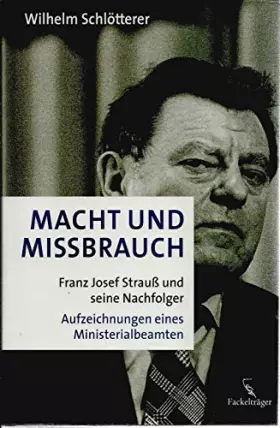 Couverture du produit · Macht und Missbrauch: Franz Josef Strauß und seine Nachfolger. Aufzeichnungen eines Ministerialbeamten