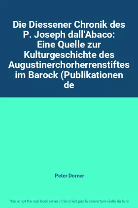 Couverture du produit · Die Diessener Chronik des P. Joseph dall'Abaco: Eine Quelle zur Kulturgeschichte des Augustinerchorherrenstiftes im Barock (Pub