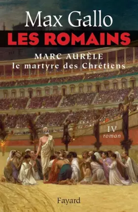 Couverture du produit · Les Romains, Tome 4 : Marc Aurèle : Le Martyre des Chrétiens