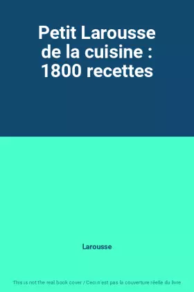 Couverture du produit · Petit Larousse de la cuisine : 1800 recettes