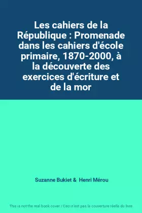Couverture du produit · Les cahiers de la République : Promenade dans les cahiers d'école primaire, 1870-2000, à la découverte des exercices d'écriture