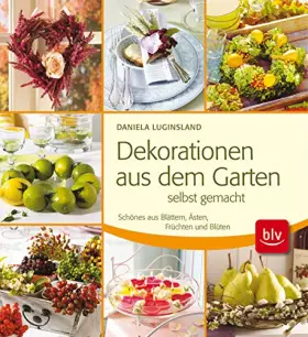 Couverture du produit · Dekorationen aus dem Garten selbst gemacht: Schönes aus Blättern, Ästen, Früchten und Blüten