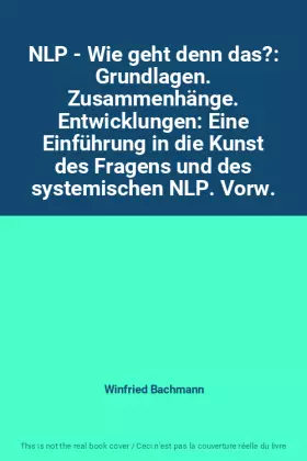 Couverture du produit · NLP - Wie geht denn das?: Grundlagen. Zusammenhänge. Entwicklungen: Eine Einführung in die Kunst des Fragens und des systemisch