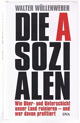 Couverture du produit · Die Asozialen: Wie Ober- und Unterschicht unser Land ruinieren - und wer davon profitiert