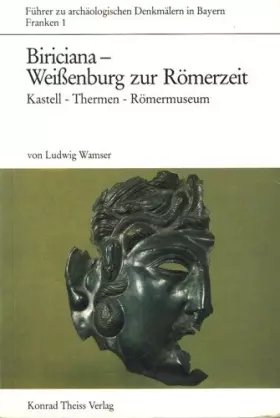 Couverture du produit · Biriciana - das römische Weissenburg: Kastell - Thermen - Römermuseum. Franken. Band 1 (Führer zu archäologischen Denkmälern in