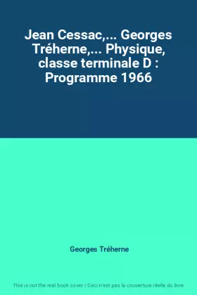 Couverture du produit · Jean Cessac,... Georges Tréherne,... Physique, classe terminale D : Programme 1966