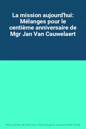 Couverture du produit · La mission aujourd'hui: Mélanges pour le centième anniversaire de Mgr Jan Van Cauwelaert
