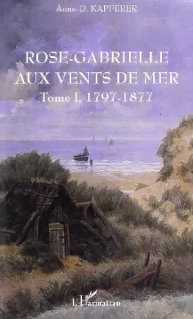 Couverture du produit · Rose-Gabrielle aux vents de mer 1, 1797-1877
