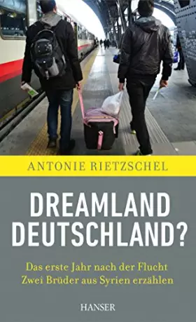 Couverture du produit · Dreamland Deutschland?: Das erste Jahr nach der Flucht. Zwei Brüder aus Syrien erzählen