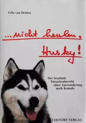 Couverture du produit · ...nicht heulen, Husky!: Der fesselnde Tatsachenbericht einer Auswanderung nach Kanada