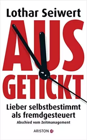 Couverture du produit · Ausgetickt: Lieber selbstbestimmt als fremdgesteuert. Abschied vom Zeitmanagement
