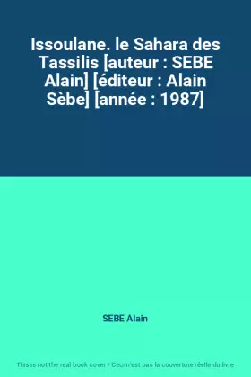 Couverture du produit · Issoulane. le Sahara des Tassilis [auteur : SEBE Alain] [éditeur : Alain Sèbe] [année : 1987]