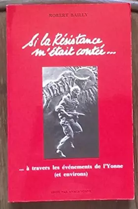 Couverture du produit · Si la Résistance m'était contée à travers les événements de l'Yonne et environs