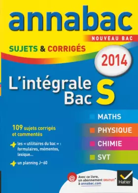 Couverture du produit · Annales Annabac 2014 L'intégrale Bac S: Sujets et corrigés en maths, physique-chimie et SVT