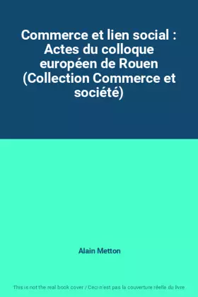 Couverture du produit · Commerce et lien social : Actes du colloque européen de Rouen (Collection Commerce et société)