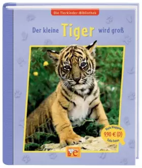 Couverture du produit · Die Tierkinder-Bibliothek - Der kleine Tiger wird groß