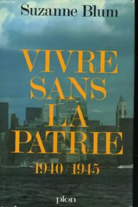 Couverture du produit · Vivre sans la Patrie 1940/1945