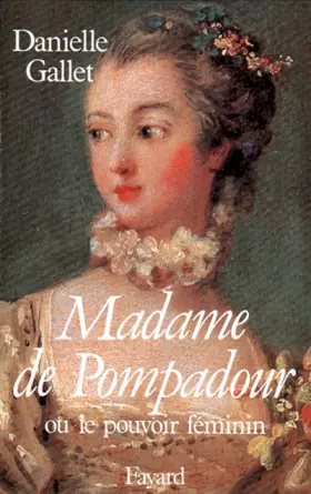 Couverture du produit · Madame de Pompadour. Ou le pouvoir féminin