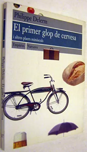 Couverture du produit · El primer glop de cervesa i altres plaers minúsculs (EMPURIES NARRATIVA)