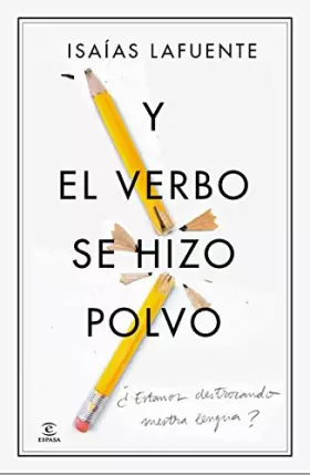 Couverture du produit · Y el verbo se hizo polvo: ¿Estamos destrozando nuestra lengua? (SIN COLECCION)