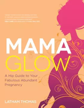 Couverture du produit · Mama Glow: A Hip Guide to Your Fabulous Abundant Pregnancy