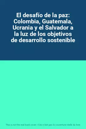 Couverture du produit · El desafío de la paz: Colombia, Guatemala, Ucrania y el Salvador a la luz de los objetivos de desarrollo sostenible