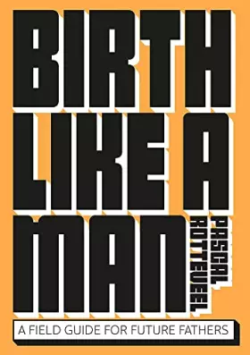 Couverture du produit · Birth Like a Man: A Field Guide for Future Fathers
