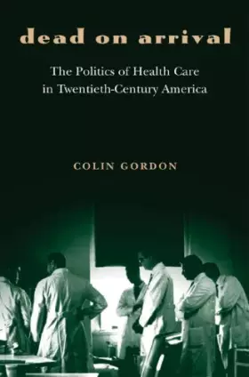 Couverture du produit · Dead on Arrival: The Politics of Health Care in Twentieth-Century America (Politics and Society in Modern America)